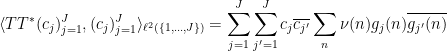 \displaystyle  \langle TT^* (c_j)_{j=1}^J, (c_j)_{j=1}^J \rangle_{\ell^2(\{1,\dots,J\})} = \sum_{j=1}^J \sum_{j'=1}^J c_j \overline{c_{j'}} \sum_n \nu(n) g_j(n) \overline{g_{j'}(n)} 