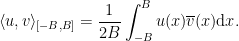 \displaystyle  \langle u,v\rangle_{[-B,B]} = \frac{1}{2B}\int_{-B}^Bu(x)\overline{v}(x){\mathrm d}{x}. 