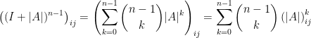 \displaystyle  \left((I+\vert A\vert)^{n-1}\right)_{ij}=\left(\sum_{k=0}^{n-1}\binom{n-1}{k}\vert A\vert^k\right)_{ij}=\sum_{k=0}^{n-1}\binom{n-1}{k}\left(\vert A\vert\right)^k_{ij}