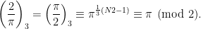 \displaystyle  \left( \frac{2}{\pi} \right)_3 = \left( \frac{\pi}{2} \right)_3 \equiv \pi^{\frac13(N2-1)} \equiv \pi \pmod 2.  