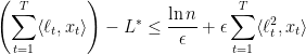 \displaystyle  \left( \sum_{t=1}^T \langle \ell_t , x_t \rangle \right) - L^* \leq \frac{\ln n}{\epsilon} + \epsilon \sum_{t=1}^T \langle \ell^2_t , x_t \rangle 