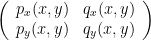 \displaystyle  \left( {\begin{array}{cc} p_{x}(x,y) & q_{x}(x,y) \\ p_{y}(x,y) & q_{y}(x,y) \\ \end{array} } \right) 