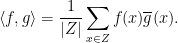 \displaystyle  \left< f,g \right> = \frac{1}{|Z|} \sum_{x \in Z} f(x) \overline{g}(x). 