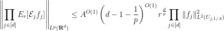 \displaystyle  \left\| \prod_{j \in [d]} E_{r}[{\mathcal E}_j f_j] \right\|_{L^{p}({\bf R}^d)} \leq A^{O(1)} \left(d-1 - \frac{1}{p}\right)^{O(1)} r^{\frac{d}{p}} \prod_{j \in [d]} \| f_j \|_{L^2(U_{j,1/A})}^2 