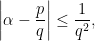 \displaystyle  \left| \alpha - \frac{p}{q} \right| \le \frac{1}{q^{2}}, 