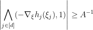 \displaystyle  \left| \bigwedge_{j \in [d]} (-\nabla_\xi h_j(\xi_j),1) \right| \geq A^{-1}