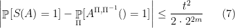\displaystyle  \left| \mathop{\mathbb P} [ S(A) =1 ] - \mathop{\mathbb P}_{\Pi} [ A^{\Pi, \Pi^{-1} } () = 1] \right| \leq \frac{t^2}{ 2 \cdot 2^{2m}} \ \ \ \ \ (7)