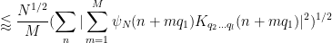 \displaystyle  \lessapprox \frac{N^{1/2}}{M} (\sum_n |\sum_{m=1}^M \psi_N(n+mq_1) K_{q_2 \ldots q_l}( n+mq_1 )|^2)^{1/2}