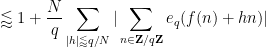 \displaystyle  \lessapprox 1 + \frac{N}{q} \sum_{|h| \lessapprox q/N} |\sum_{n \in {\bf Z}/q{\bf Z}} e_q(f(n) + hn)|