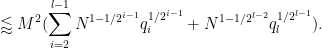 \displaystyle  \lessapprox M^2 ( \sum_{i=2}^{l-1} N^{1-1/2^{i-1}} q_i^{1/2^{i-1}} + N^{1-1/2^{l-2}} q_l^{1/2^{l-1}} ).