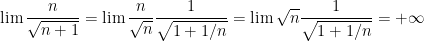 \displaystyle  \lim \dfrac{n}{\sqrt{n+1}} = \lim \dfrac{n}{\sqrt{n}}\dfrac{1}{\sqrt{1+1/n}} = \lim \sqrt{n}\dfrac{1}{\sqrt{1+1/n}} = +\infty