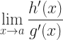 \displaystyle  \lim_{x \to a} \frac{h'(x)}{g'(x)} 