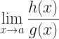 \displaystyle  \lim_{x \to a} \frac{h(x)}{g(x)} 