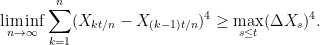 \displaystyle  \liminf_{n\rightarrow\infty}\sum_{k=1}^n(X_{kt/n}-X_{(k-1)t/n})^4\ge\max_{s\le t}(\Delta X_s)^4. 