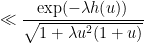 displaystyle  ll frac{exp(-lambda h(u))}{sqrt{1 + lambda u^2 (1+u)}}