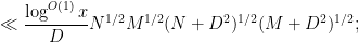\displaystyle  \ll \frac{\log^{O(1)} x}{D} N^{1/2} M^{1/2} (N+D^2)^{1/2} (M+D^2)^{1/2};