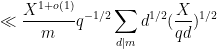 \displaystyle  \ll \frac{X^{1+o(1)}}{m} q^{-1/2} \sum_{d|m} d^{1/2} (\frac{X}{qd})^{1/2} 