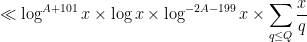 \displaystyle  \ll \log^{A+101} x \times \log x \times \log^{-2A-199} x \times \sum_{q \leq Q} \frac{x}{q}