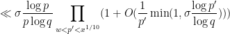 \displaystyle  \ll \sigma \frac{\log p}{p \log q} \prod_{w < p' < x^{1/10}} (1 + O( \frac{1}{p'} \min( 1, \sigma \frac{\log p'}{\log q}) ) ) 