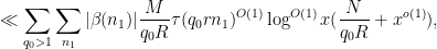 \displaystyle  \ll \sum_{q_0>1} \sum_{n_1} |\beta(n_1)| \frac{M}{q_0 R} \tau(q_0 r n_1)^{O(1)} \log^{O(1)} x ( \frac{N}{q_0 R} + x^{o(1)}),