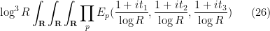 \displaystyle  \log^3 R \int_{\bf R} \int_{\bf R} \int_{\bf R} \prod_p E_p(\frac{1+it_1}{\log R},\frac{1+it_2}{\log R},\frac{1+it_3}{\log R}) \ \ \ \ \ (26)