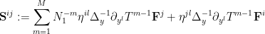 \displaystyle  \mathbf{S}^{ij} := \sum_{m=1}^{M} N_1^{-m} \eta^{il} \Delta_y^{-1} \partial_{y^l} T^{m-1} \mathbf{F}^j + \eta^{jl} \Delta_y^{-1} \partial_{y^l} T^{m-1} \mathbf{F}^i
