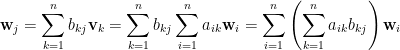 \displaystyle  \mathbf{w}_j=\sum_{k=1}^nb_{kj}\mathbf{v}_k=\sum_{k=1}^nb_{kj}\sum_{i=1}^na_{ik}\mathbf{w}_i=\sum_{i=1}^n\left(\sum_{k=1}^na_{ik}b_{kj}\right)\mathbf{w}_i