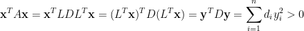 \displaystyle  \mathbf{x}^TA\mathbf{x}=\mathbf{x}^TLDL^T\mathbf{x}=(L^T\mathbf{x})^TD(L^T\mathbf{x})=\mathbf{y}^TD\mathbf{y}=\sum_{i=1}^nd_iy_i^2>0