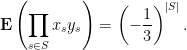 \displaystyle  \mathbf E \left( \prod_{s \in S} x_sy_s \right) = \left( -\frac13 \right)^{|S|}. 