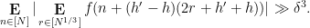 \displaystyle  \mathop{\bf E}_{n \in [N]} |\mathop{\bf E}_{r \in [N^{1/3}]} f(n+(h'-h)(2r+h'+h))| \gg \delta^3.