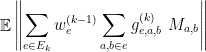\displaystyle  \mathop{\mathbb E} \left\| \sum_{e\in E_k} w^{(k-1)}_e \sum_{a,b\in e} g^{(k)}_{e,a,b} \ M_{a,b} \right \| 