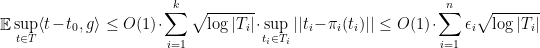 \displaystyle  \mathop{\mathbb E} \sup_{t\in T} \langle t-t_0,g \rangle \leq O(1) \cdot \sum_{i=1}^k \sqrt{\log |T_i | } \cdot \sup_{t_i \in T_i} || t_i - \pi_i(t_i) || \leq O(1) \cdot \sum_{i=1}^n \epsilon_i \sqrt{\log |T_i | } 