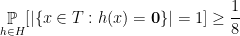 \displaystyle  \mathop{\mathbb P}_{h\in H} [ | \{ x \in T : h(x)={\bf 0} \}|=1] \geq \frac 18 