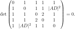 \displaystyle  \mathrm{det} \begin{pmatrix} 0 & 1 & 1 & 1 & 1 \\ 1 & 0 & 1 & 1 & |AD|^2 \\ 1 & 1 & 0 & 2 & 1 \\ 1 & 1 & 2 & 0 & 1 \\ 1 & |AD|^2 & 1 & 1 & 0 \end{pmatrix} = 0.