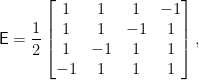 \displaystyle  \mathsf{E} = \frac{1}{2}\begin{bmatrix} 1 & 1 & 1 & -1\\ 1 & 1 & -1 & 1\\ 1 & -1 & 1 & 1\\ -1 & 1 & 1 & 1 \end{bmatrix}, 
