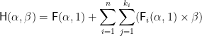 \displaystyle  \mathsf{H}(\alpha,\beta) = \mathsf{F}(\alpha,1) + \sum_{i=1}^{n} \sum_{j=1}^{k_i} (\mathsf{F}_i(\alpha,1) \times \beta) 