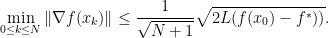 \displaystyle  \min_{0\leq k\leq N} \|\nabla f(x_k)\| \leq \frac{1}{\sqrt{N+1}}\sqrt{2L(f(x_0)-f^*))}. 