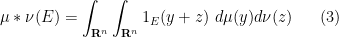 \displaystyle  \mu*\nu(E) = \int_{{\bf R}^n} \int_{{\bf R}^n} 1_E(y+z)\ d\mu(y) d\nu(z) \ \ \ \ \ (3)