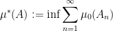 \displaystyle  \mu^*(A) := \inf \sum_{n=1}^\infty \mu_0(A_n)