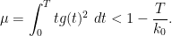 \displaystyle  \mu = \int_0^T t g(t)^2\ dt < 1 - \frac{T}{k_0}.