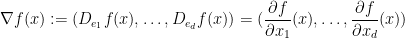 \displaystyle  \nabla f(x) := (D_{e_1} f(x), \ldots, D_{e_d} f(x)) = (\frac{\partial f}{\partial x_1}(x), \ldots, \frac{\partial f}{\partial x_d}(x))