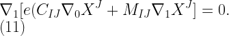 \displaystyle  \nabla_{1} [e (C_{IJ} \nabla_{0} X^{J} + M_{IJ}\nabla_{1} X^{J}] = 0. \\\ (11)  
