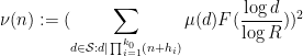\displaystyle  \nu(n) := (\sum_{d \in {\cal S}: d|\prod_{i=1}^{k_0}(n+h_i)} \mu(d) F( \frac{\log d}{\log R}))^2