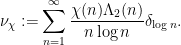 \displaystyle  \nu_\chi := \sum_{n=1}^\infty \frac{\chi(n) \Lambda_2(n)}{n \log n} \delta_{\log n}.