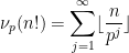 \displaystyle  \nu_p(n!) = \sum_{j=1}^\infty \lfloor \frac{n}{p^j} \rfloor