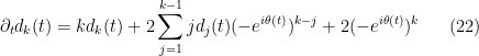 \displaystyle  \partial_t d_k(t) = k d_k(t) + 2 \sum_{j=1}^{k-1} j d_j(t) (-e^{i\theta(t)})^{k-j} + 2(-e^{i\theta(t)})^{k} \ \ \ \ \ (22)