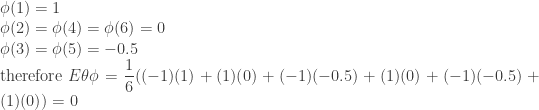 \displaystyle  \phi(1) = 1 \\ \phi(2) = \phi(4) = \phi(6) = 0 \\ \phi(3) = \phi(5) = -0.5 \\ \text{therefore } E\theta\phi = \frac{1}{6} ((-1)(1) + (1)(0) + (-1)(-0.5) + (1)(0) + (-1)(-0.5) + (1)(0) ) = 0 