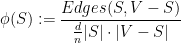 \displaystyle  \phi(S) := \frac{Edges(S,V-S)}{\frac dn |S| \cdot |V-S|} 