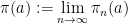 \displaystyle  \pi(a) := \lim_{n \rightarrow \infty} \pi_n(a)