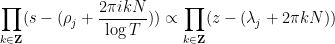 \displaystyle  \prod_{k \in {\bf Z}} (s-(\rho_j+\frac{2\pi i kN}{\log T}) ) \propto \prod_{k \in {\bf Z}} (z - (\lambda_j+2\pi k N) ) 